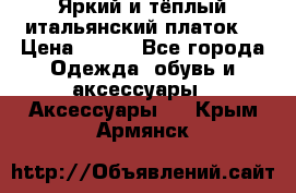 Яркий и тёплый итальянский платок  › Цена ­ 900 - Все города Одежда, обувь и аксессуары » Аксессуары   . Крым,Армянск